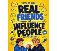 How To Win Real Friends And Influence People For Teen Boys: How To Talk With Confidence, Make Real Friends, Earn Respect, And Stop Feeling Awkward In Social Situations. Social Skills For Teens.