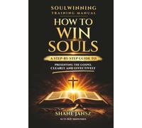 How to Win Souls:: A Step-by-Step Guide to Soulwinning, Evangelism, and Presenting the Gospel Clearly and Effectively