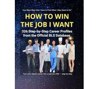 How to Win the Job I Want: 326 Step-by-Step Career Profiles from the Official BLS Database (Find Your Future)