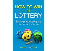 How to Win the Lottery: Playing to Win and Winning More Often (Secrets to Manifesting Your Millions With the Law of Attraction)