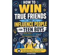 How to Win True Friends and Influence People for Teen Boys: Simple Social Skills, Confidence Tips, and Conversation Habits to Build Real Friendships at School
