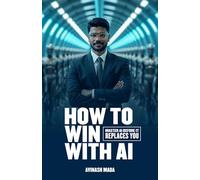 How to win with AI: Master AI before it replaces YOU