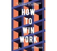 How To Win Work: The architect's guide to business development and marketing