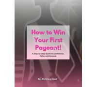 How to Win Your First Pageant: A Step-by-Step Guide to Confidence, Poise, and Success