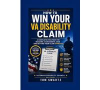 How to Win Your VA Disability Claim: A Complete Strategy for Building, Presenting, and Getting Your Claim Approved (Veterans Disability Council)