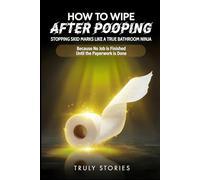 How to Wipe After Pooping: Stopping Skid Marks Like a True Bathroom Ninja (The Poop Mastery Series)