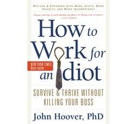 How to Work for an Idiot, Revised and Expanded with More Idiots, More Insanity, and More Incompetency: Survive and Thrive Without Killing Your Boss