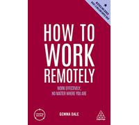 How to Work Remotely: Work Effectively, No Matter Where You Are: 13 (Creating Success series)