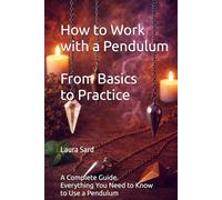 How to Work with a Pendulum. From Basics to Practice.: A Complete Guide. Everything You Need to Know to Use a Pendulum (Series US)