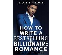 How to Write a Bestselling Billionaire Romance: From Character Creation to Market Domination: 5 (How to Write a Bestseller Romance)