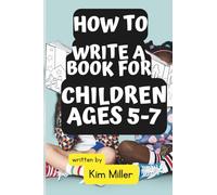 How to Write a Book for Children Ages 5-7: For First-Time Children's Book Authors (The Writer's Aid)