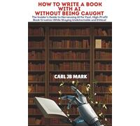 HOW TO WRITE A BOOK WITH AI WITHOUT BEING CAUGHT: The Insider’s Guide to Harnessing AI for Fast, High-Profit Book Creation While Staying Undetectable ... Wealth Blueprint Money-Making Mastery Series)