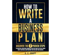 How to Write a Business Plan: Discover the 7 Proven Steps to Crafting a Profitable Business Plan That Saves You Time, Avoids Costly Mistakes, and ... Success (The Profitable Foundations Series)