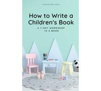 HOW TO WRITE A CHILDREN'S BOOK: A 7-Day Workshop in a Book