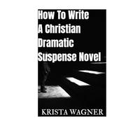 HOW TO WRITE A CHRISTIAN DRAMATIC SUSPENSE NOVEL