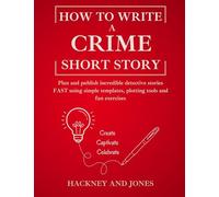 How To Write A Crime Short Story: Plan and publish incredible detective stories FAST using simple templates, plotting tools and fun exercises: 1