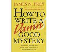 How to Write a Damn Good Mystery: A Practical Step-By-Step Guide from Inspiration to Finished Manuscript