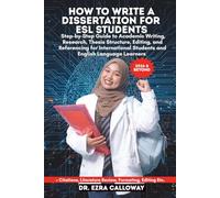 HOW TO WRITE A DISSERTATION FOR ESL STUDENTS: Step-by-Step Guide to Academic Writing, Research, Thesis Structure, Editing, and Referencing for ... Language Learners (Academic Thesis Made Easy)