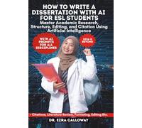 HOW TO WRITE A DISSERTATION WITH AI FOR ESL STUDENTS: Master Academic Research, Structure, Editing, and Citation Using Artificial Intelligence (Academic Thesis Made Easy)