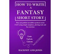 How To Write A Fantasy Short Story: Plan and publish incredible mythical stories FAST using simple templates, plotting tools and fun exercises: 3 (How to Write a Short Story)