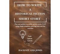 How To Write A Historical Fiction Short Story: Plan and publish incredible period stories FAST using simple templates, plotting tools and fun exercises: 5 (How to Write a Short Story)