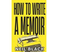 How To Write A Memoir: An Easy-To-Follow Guide To Writing, Editing & Publishing Your Own Life Story Or Autobiography