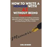 HOW TO WRITE A MEMOIR WITH AI WITHOUT BEING CAUGHT: The Insider’s Guide to Crafting Authentic, Memoirs Using AI, Staying Undetectable, and Maximizing ... Wealth Blueprint Money-Making Mastery Series)