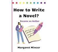 How to Write a Novel? | How to Become an Author | A Guide for Beginner Writers | Write Your First Book: Step-by-Step Novel Writing | Simple Tips and ... for Writers | How to Write a Bestseller