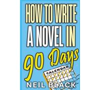 How To Write A Novel in 90 Days: Finish Your Book Fast: 3 Month/4 Month/6 Month Plans To Get It Done: 2