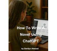 How To Write A Novel Using ChatGPT: A Guide to Co-Writing with AI Tools like ChatGPT (The Writer's Shelf)