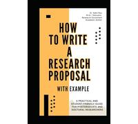 HOW TO WRITE A RESEARCH PROPOSAL: A Step-by-Step Guide with Practical Examples for Students and Researchers