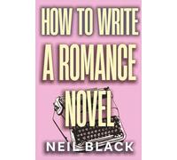 How To Write A Romance Novel: An Expert Step-By-Step Guide To Writing Romantic Fiction