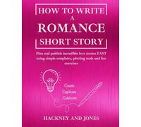 How To Write a Romance Short Story: Plan and publish incredible love stories FAST using simple templates, plotting tools and fun exercises: 2 (How to Write a Short Story)
