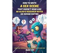 How to Write a Sex Scene That Doesn't Read Like an Alien's Research Notes on Human Mating: A Complete Guide to Writing Realistic Romance and Intimate ... That Actually Work: 5 (Writing Diverse Love)