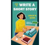 How to Write a Short Story: An Exposition of the Technique of Short Fiction - Edited and Illustrated