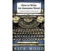 How to Write an Awesome Novel: From First Word to Final Draft