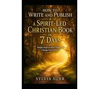 How to Write and Publish a Spirit-Led Christian Book in 7 Days: A Simple Guide to Sharing God’s Message with Clarity and Confidence