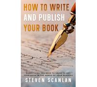 How to Write and Publish Your Book: Everything you need to know to get Your Book in the hands of your Reader