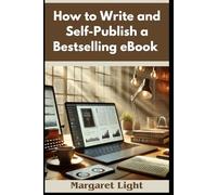 How to Write and Self-Publish a Bestselling eBook.: Step-by-step guide to writing, publishing, and marketing your eBook for success.