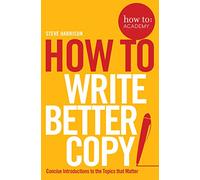 How To Write Better Copy: 2 (How To: Academy, 2)