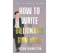 How to Write Billionaire Romance: The Ultimate Guide (The Story Hacks)