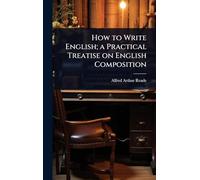 How to Write English; a Practical Treatise on English Composition