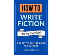 How to Write Fiction: A Creative Writing Guide for Authors