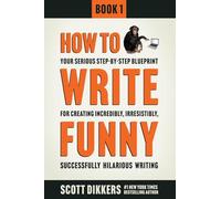 How To Write Funny: Your Serious, Step-By-Step Blueprint For Creating Incredibly, Irresistibly, Successfully Hilarious Writing: 1
