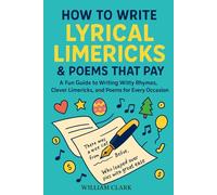 How to Write Lyrical Limericks and Poems that Pay: A Fun Guide to Writing Witty Rhymes, Clever Limericks, and Poems for Every Occasion