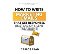 How to Write Marketing Emails That Get Responses: Instead of the Silent Treatment