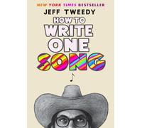 How to Write One Song: Loving the Things We Create and How They Love Us Back