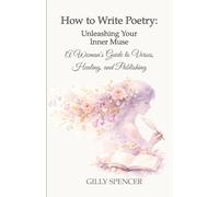 How to Write Poetry: Unleashing Your Inner Muse: A Woman's Guide to Verses, Healing, and Publishing