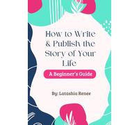 How to Write & Publish the Story of Your Life: A Beginner's Guide
