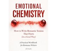 How to Write Romantic Tension That Hurts (in a Good Way): A Practical Workbook for Romance Writers (EMOTIONAL CHEMISTRY)